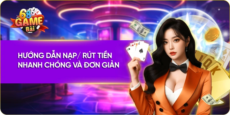 Hướng dẫn nạp/ rút tiền nhanh chóng và đơn giản