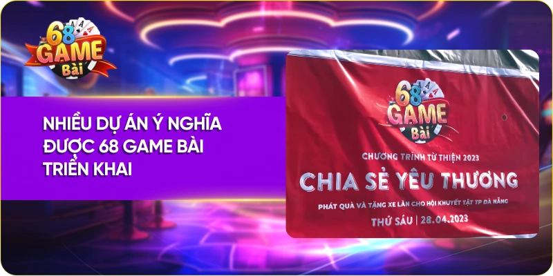 Nhiều dự án ý nghĩa được 68 Game Bài triển khai