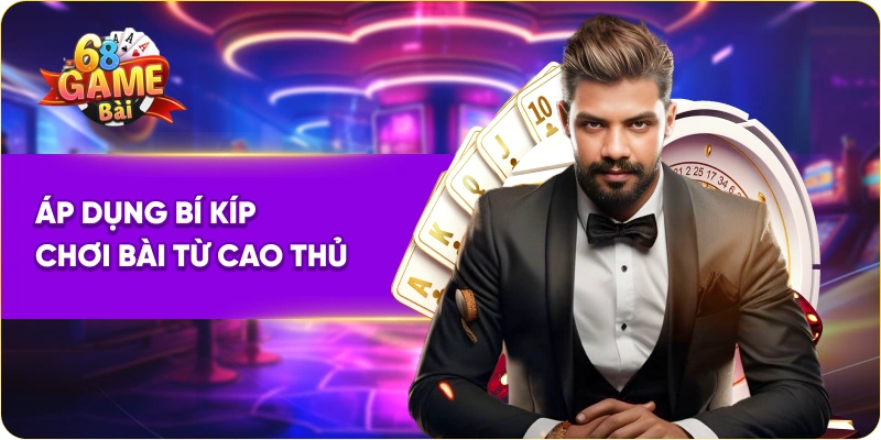 Áp dụng bí kíp chơi bài tiến lên miền nam 68 game bài từ cao thủ