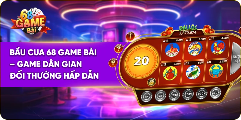 Bầu Cua 68 Game Bài – Game Dân Gian Đổi Thưởng Hấp Dẫn