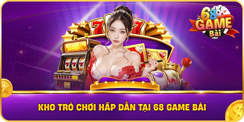 Kho Trò Chơi Hấp Dẫn Tại 68 Game Bài